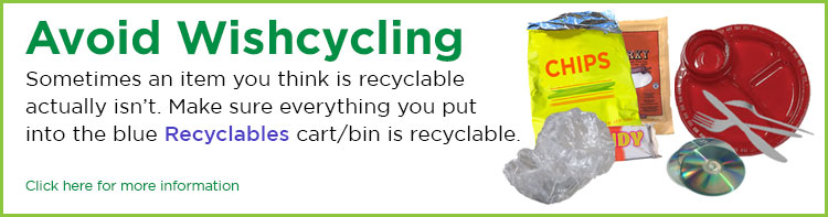 Wishcycling Make sure everything you put into the blue recyclables cart/bin is recyclable.